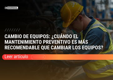 Cambio de Equipos ¿Cuándo el mantenimiento preventivo es más recomendable que cambiar los equipos